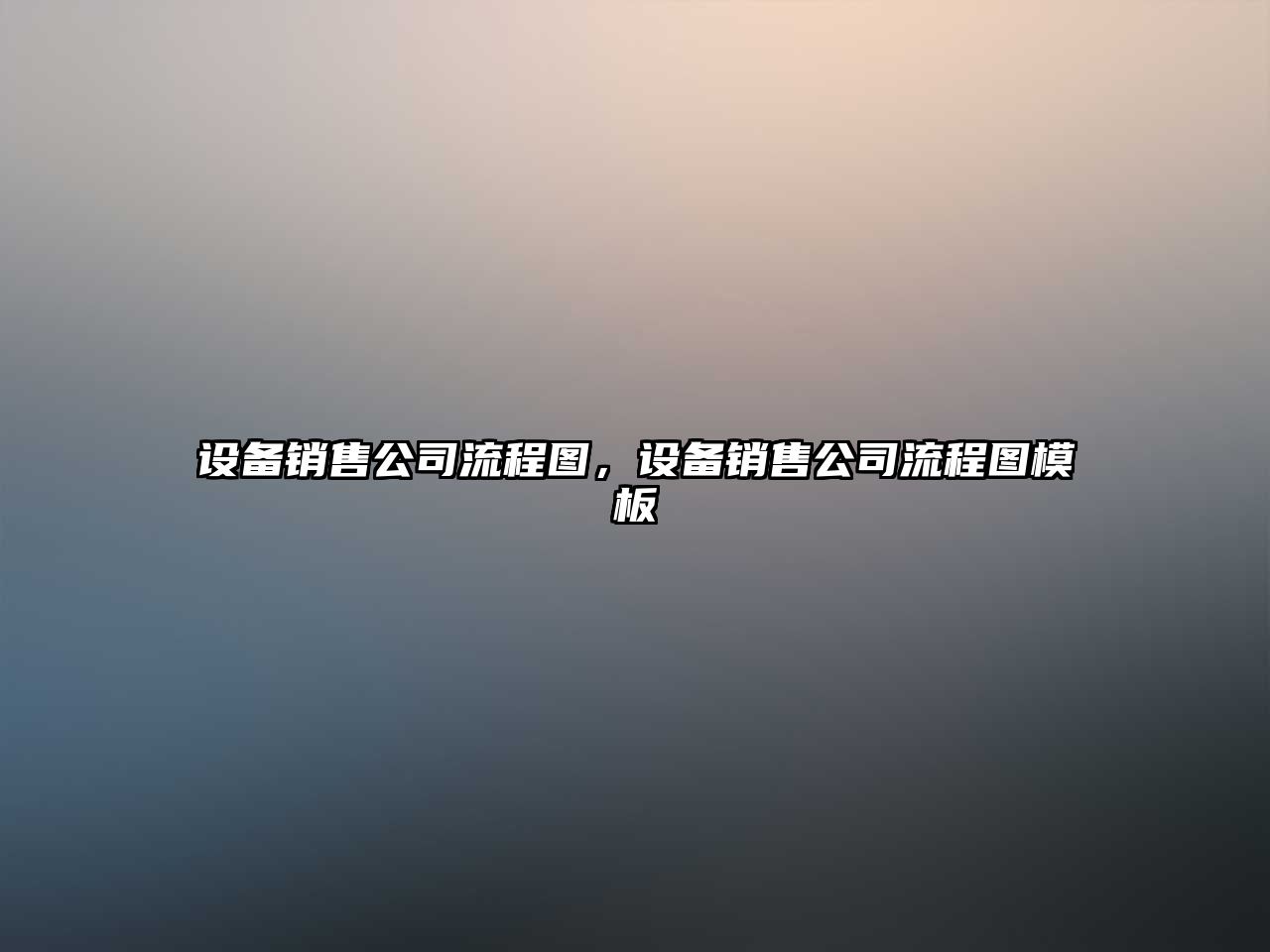 設備銷(xiāo)售公司流程圖，設備銷(xiāo)售公司流程圖模板
