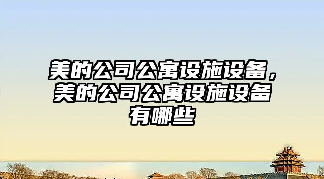 美的公司公寓設施設備，美的公司公寓設施設備有哪些