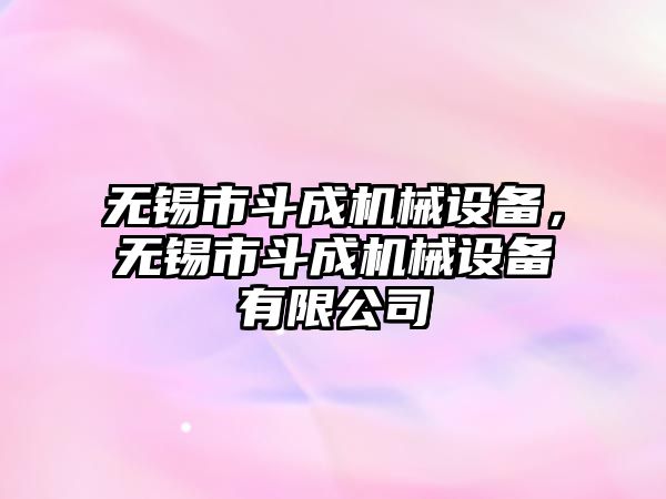 無(wú)錫市斗成機械設備，無(wú)錫市斗成機械設備有限公司