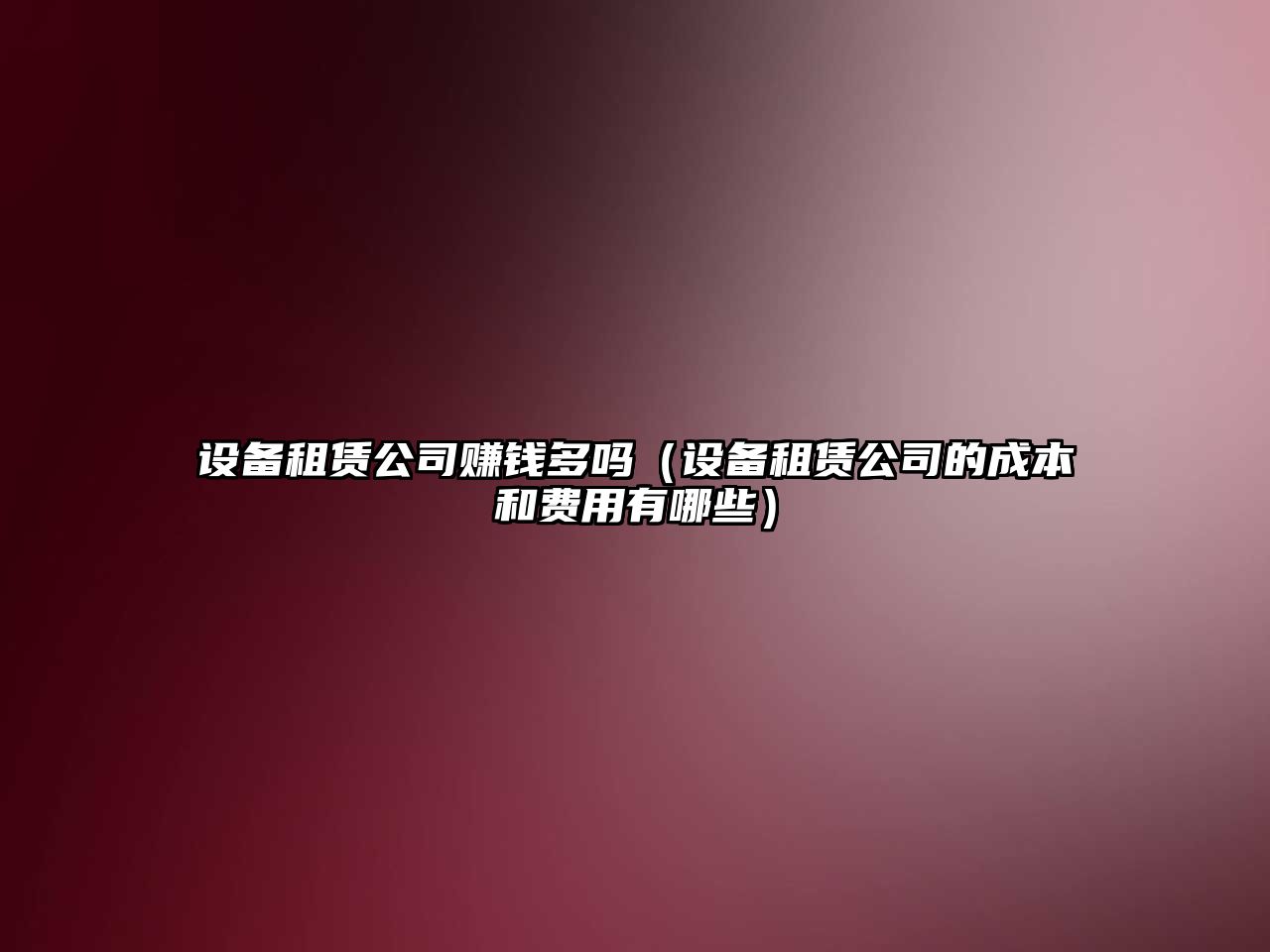 設備租賃公司賺錢(qián)多嗎（設備租賃公司的成本和費用有哪些）
