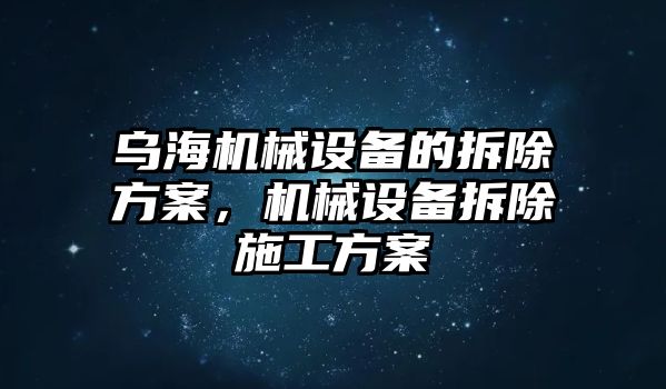 烏海機械設備的拆除方案，機械設備拆除施工方案