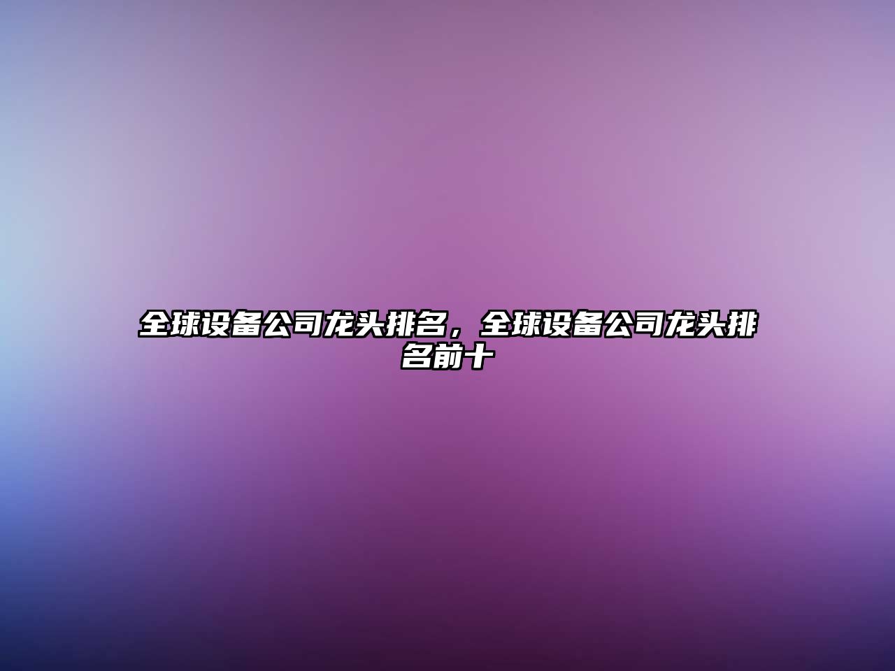 全球設備公司龍頭排名，全球設備公司龍頭排名前十