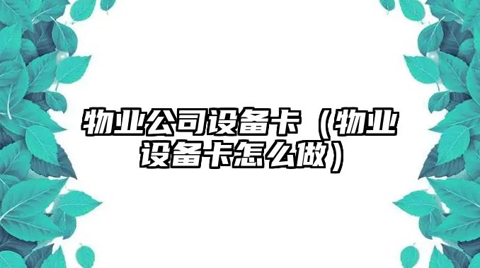 物業(yè)公司設備卡（物業(yè)設備卡怎么做）