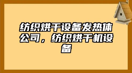 紡織烘干設備發(fā)熱體公司，紡織烘干機設備