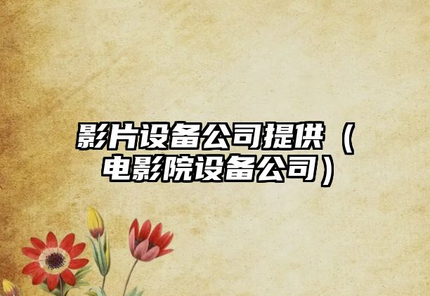 影片設備公司提供（電影院設備公司）