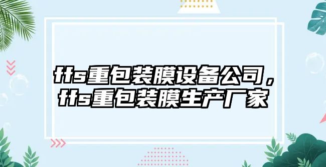 ffs重包裝膜設備公司，ffs重包裝膜生產(chǎn)廠(chǎng)家