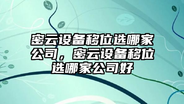 密云設備移位選哪家公司，密云設備移位選哪家公司好