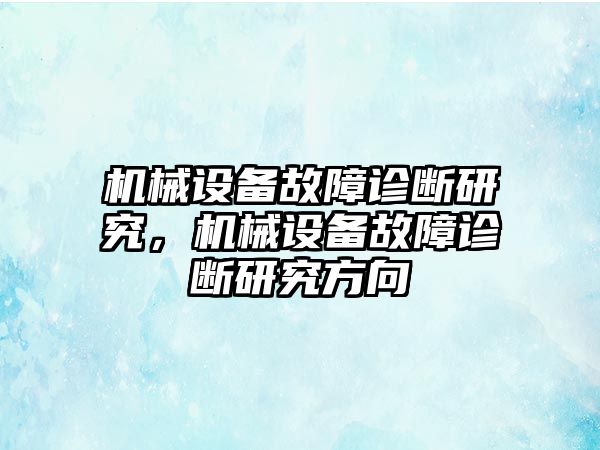 機械設備故障診斷研究，機械設備故障診斷研究方向