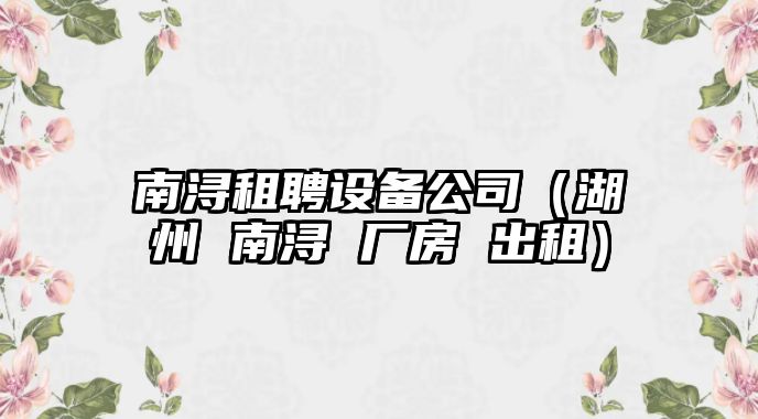 南潯租聘設備公司（湖州 南潯 廠(chǎng)房 出租）