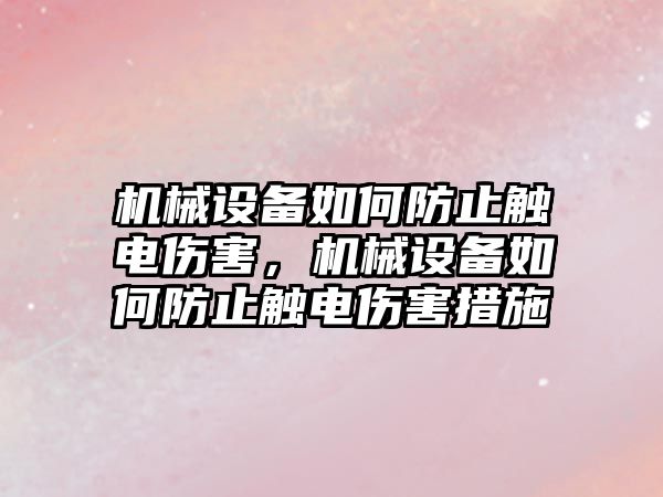 機械設備如何防止觸電傷害，機械設備如何防止觸電傷害措施
