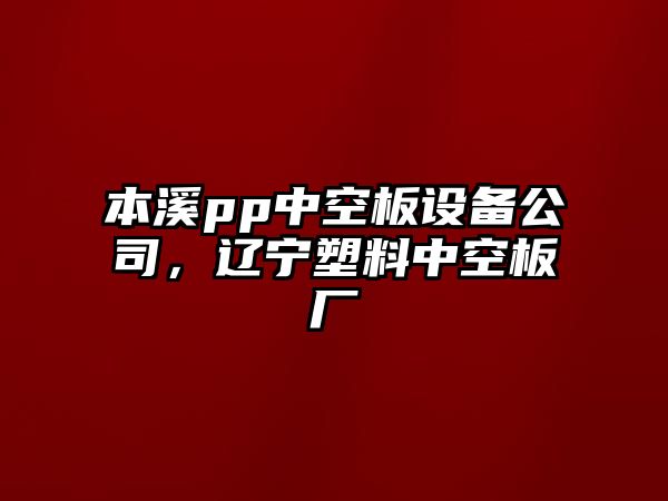 本溪pp中空板設備公司，遼寧塑料中空板廠(chǎng)