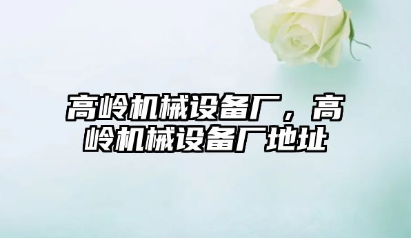 高嶺機械設備廠(chǎng)，高嶺機械設備廠(chǎng)地址