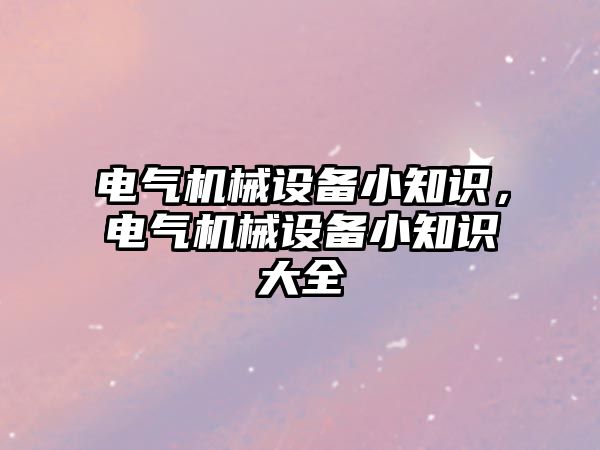 電氣機械設備小知識，電氣機械設備小知識大全