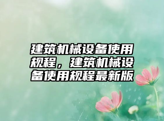 建筑機械設備使用規程，建筑機械設備使用規程最新版