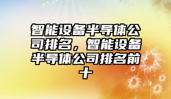 智能設備半導體公司排名，智能設備半導體公司排名前十