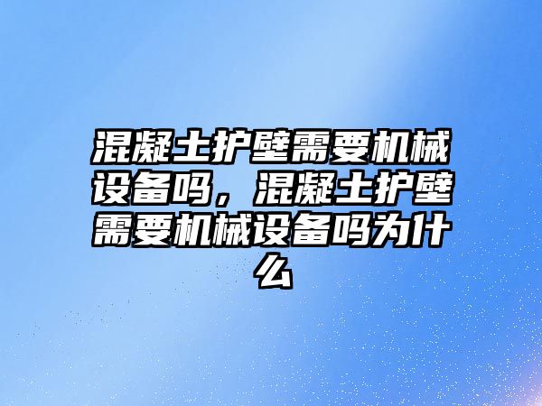 混凝土護壁需要機械設備嗎，混凝土護壁需要機械設備嗎為什么