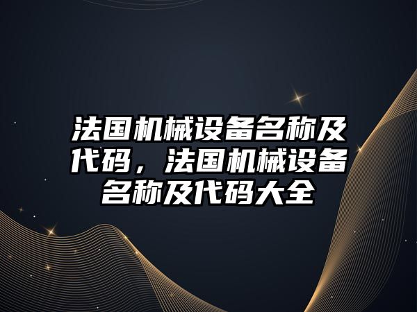 法國機械設備名稱(chēng)及代碼，法國機械設備名稱(chēng)及代碼大全