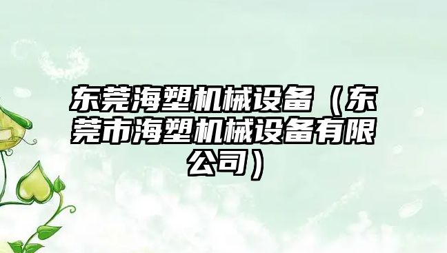 東莞海塑機械設備（東莞市海塑機械設備有限公司）