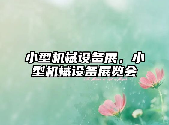 小型機械設備展，小型機械設備展覽會(huì )