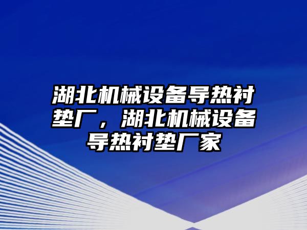 湖北機械設備導熱襯墊廠(chǎng)，湖北機械設備導熱襯墊廠(chǎng)家