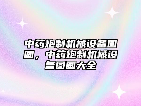 中藥炮制機械設備圖畫(huà)，中藥炮制機械設備圖畫(huà)大全