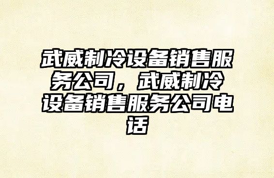 武威制冷設備銷(xiāo)售服務(wù)公司，武威制冷設備銷(xiāo)售服務(wù)公司電話(huà)