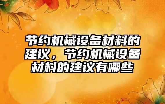 節約機械設備材料的建議，節約機械設備材料的建議有哪些