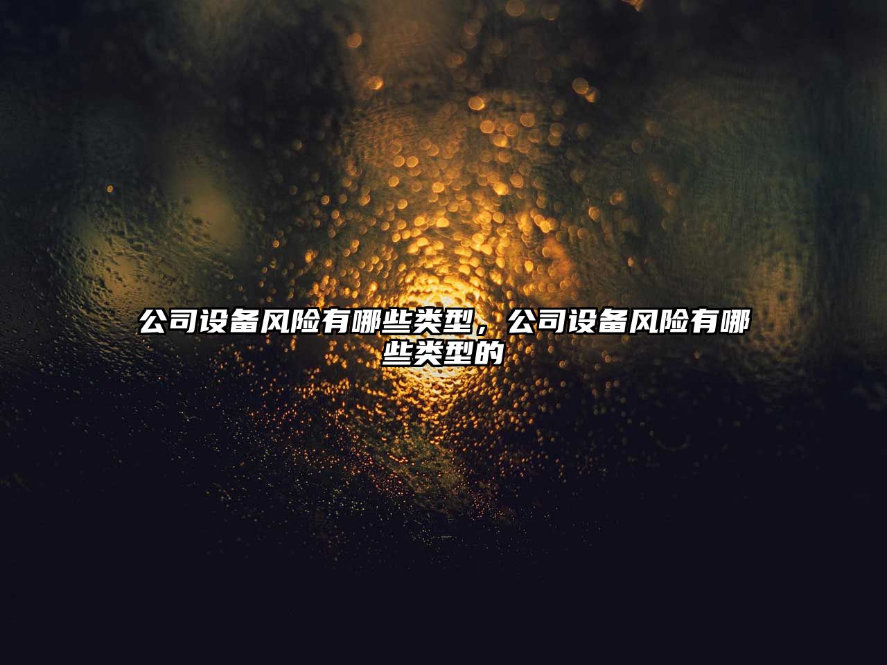 公司設備風(fēng)險有哪些類(lèi)型，公司設備風(fēng)險有哪些類(lèi)型的