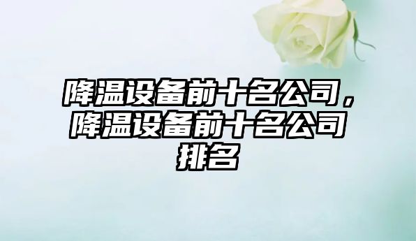 降溫設備前十名公司，降溫設備前十名公司排名