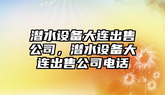潛水設備大連出售公司，潛水設備大連出售公司電話(huà)