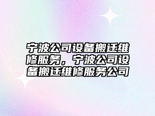 寧波公司設備搬遷維修服務(wù)，寧波公司設備搬遷維修服務(wù)公司
