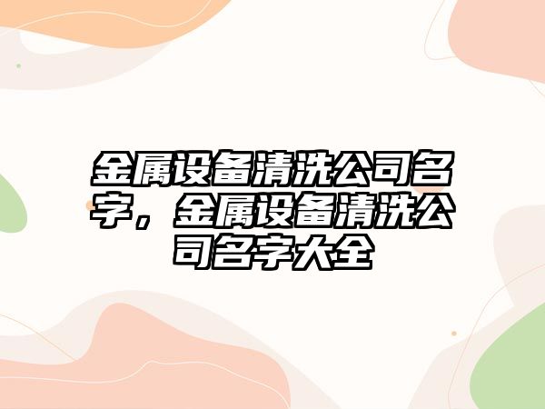 金屬設備清洗公司名字，金屬設備清洗公司名字大全