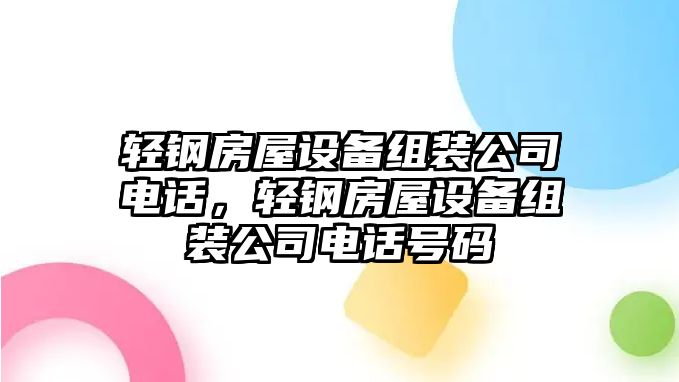 輕鋼房屋設備組裝公司電話(huà)，輕鋼房屋設備組裝公司電話(huà)號碼
