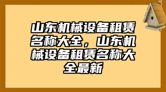 山東機械設備租賃名稱(chēng)大全，山東機械設備租賃名稱(chēng)大全最新
