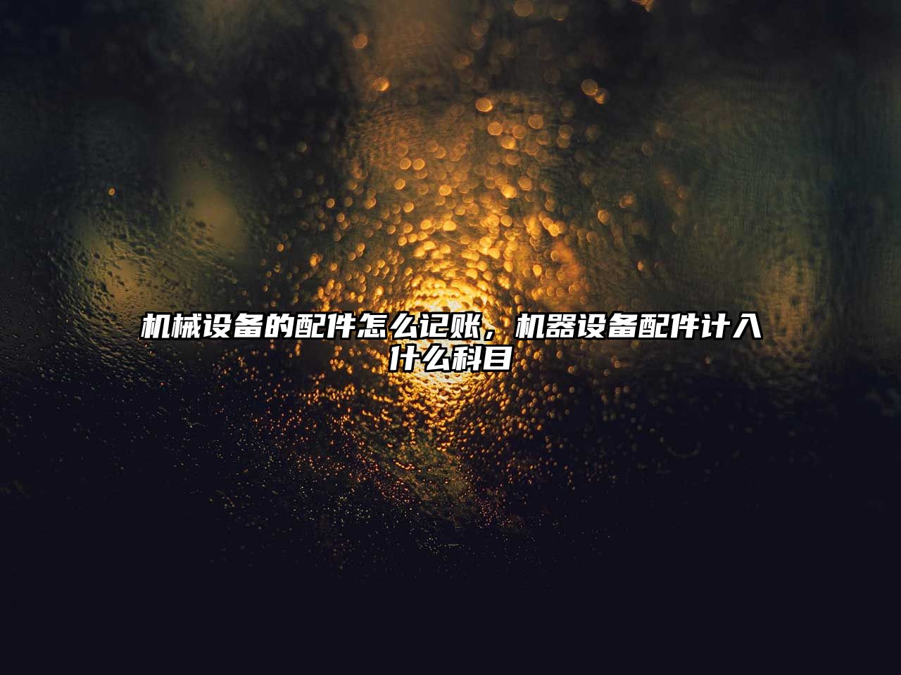 機械設備的配件怎么記賬，機器設備配件計入什么科目