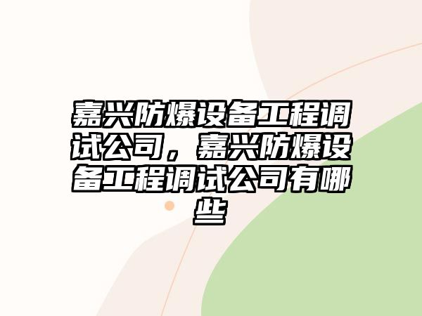 嘉興防爆設備工程調試公司，嘉興防爆設備工程調試公司有哪些