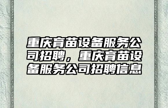 重慶育苗設備服務(wù)公司招聘，重慶育苗設備服務(wù)公司招聘信息
