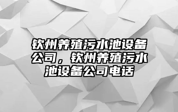欽州養殖污水池設備公司，欽州養殖污水池設備公司電話(huà)