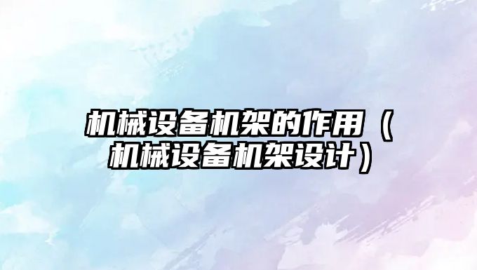 機械設備機架的作用（機械設備機架設計）