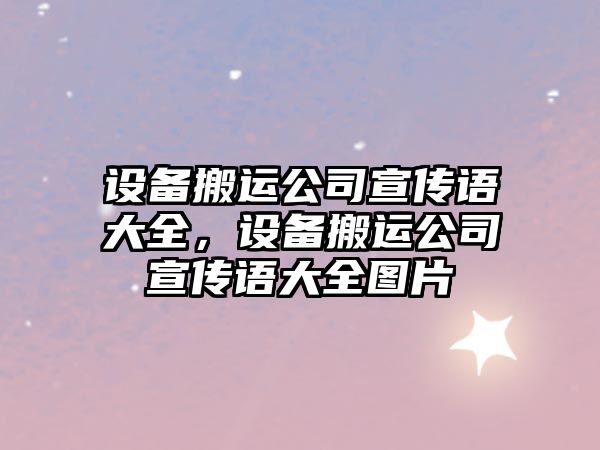 設備搬運公司宣傳語(yǔ)大全，設備搬運公司宣傳語(yǔ)大全圖片