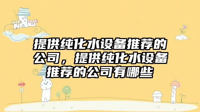 提供純化水設備推薦的公司，提供純化水設備推薦的公司有哪些