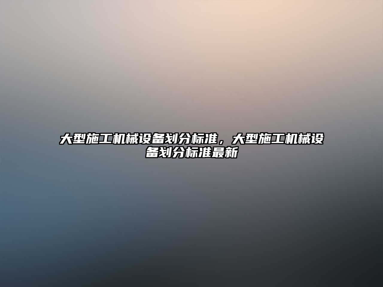 大型施工機械設備劃分標準，大型施工機械設備劃分標準最新