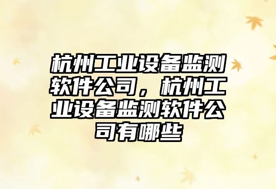 杭州工業(yè)設備監測軟件公司，杭州工業(yè)設備監測軟件公司有哪些