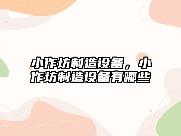 小作坊制造設備，小作坊制造設備有哪些