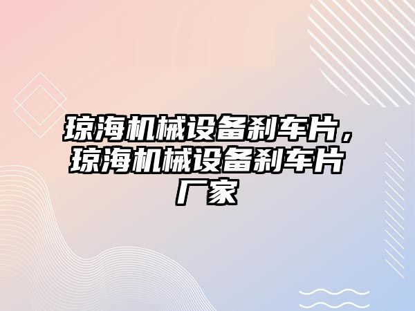 瓊海機械設備剎車(chē)片，瓊海機械設備剎車(chē)片廠(chǎng)家