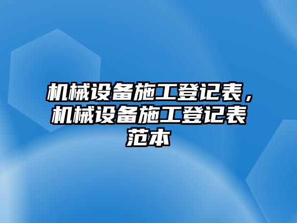 機械設備施工登記表，機械設備施工登記表范本