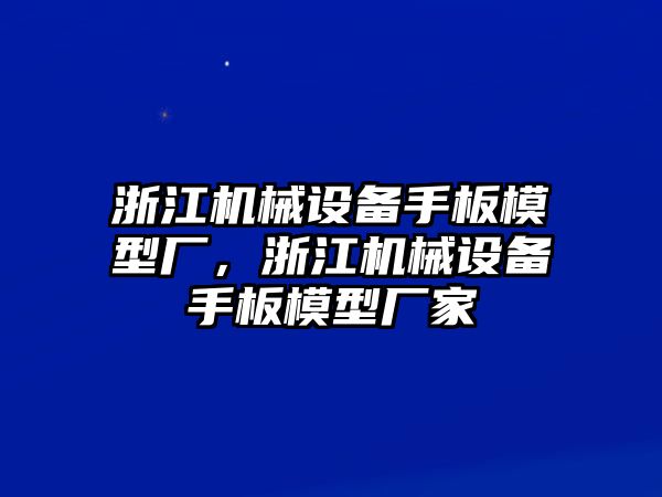 浙江機械設備手板模型廠(chǎng)，浙江機械設備手板模型廠(chǎng)家