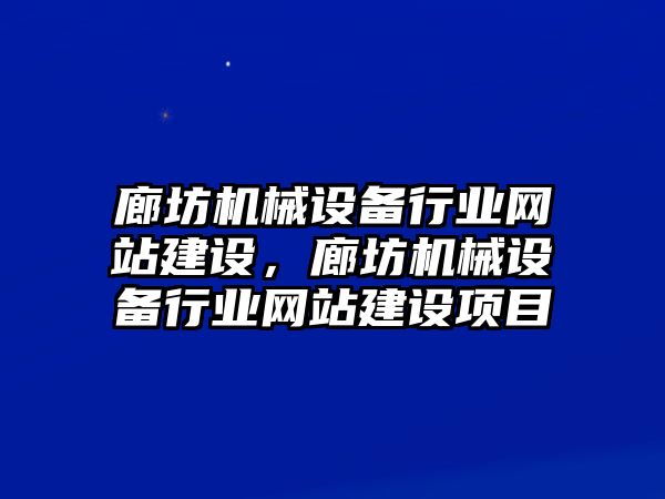 廊坊機械設備行業(yè)網(wǎng)站建設，廊坊機械設備行業(yè)網(wǎng)站建設項目