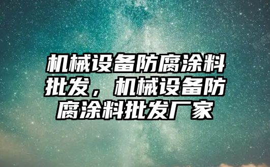 機械設備防腐涂料批發(fā)，機械設備防腐涂料批發(fā)廠(chǎng)家
