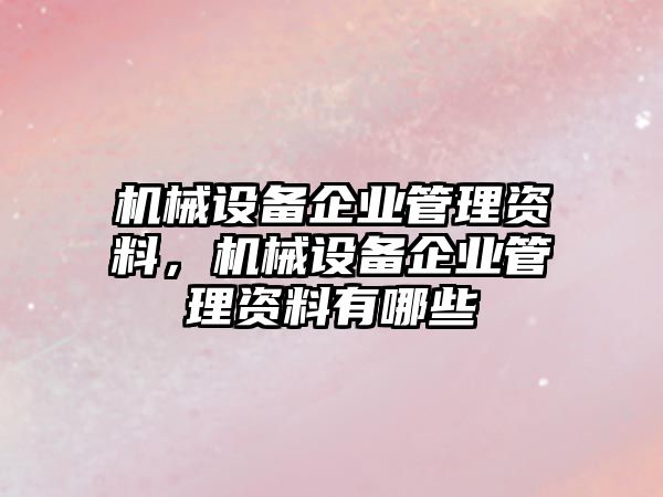 機械設備企業(yè)管理資料，機械設備企業(yè)管理資料有哪些